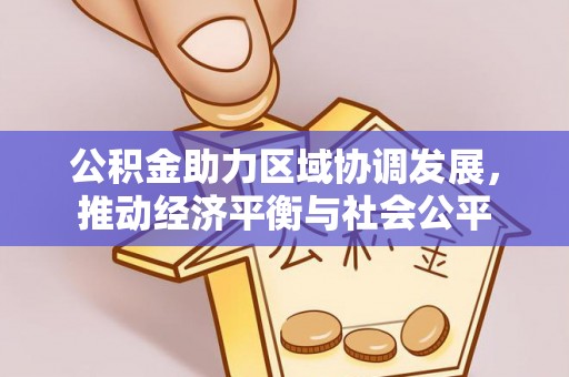 嘉义公积金助力区域协调发展，推动经济平衡与社会公平