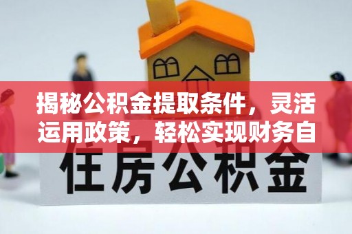五峰揭秘公积金提取条件，灵活运用政策，轻松实现财务自由