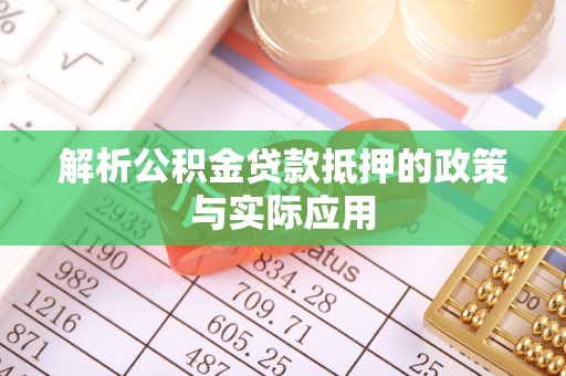 垣曲解析公积金贷款抵押的政策与实际应用
