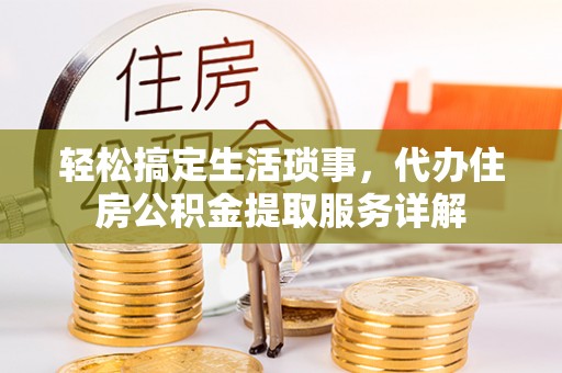 海伦轻松搞定生活琐事，代办住房公积金提取服务详解