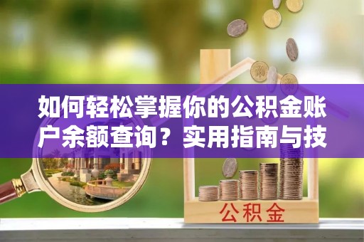 振兴如何轻松掌握你的公积金账户余额查询？实用指南与技巧
