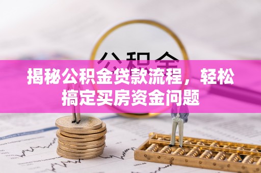 方正揭秘公积金贷款流程，轻松搞定买房资金问题