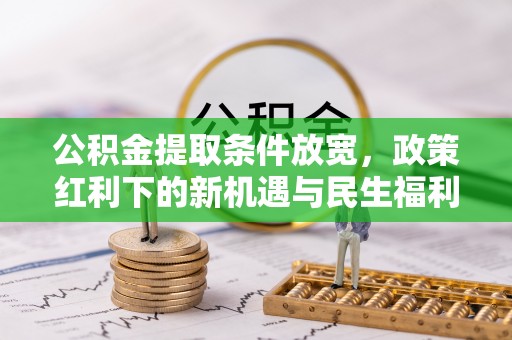 砀山公积金提取条件放宽，政策红利下的新机遇与民生福利