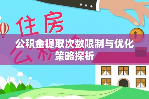 嘉模堂区公积金提取次数限制与优化策略探析