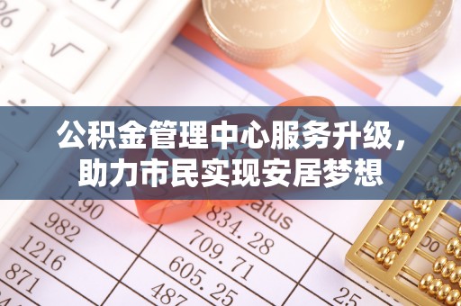 双河公积金管理中心服务升级，助力市民实现安居梦想