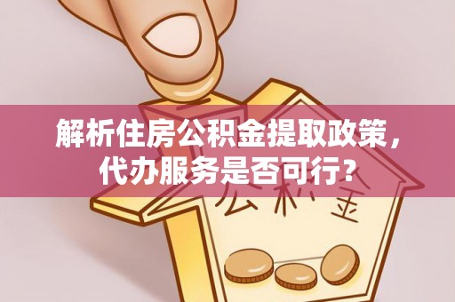 东营解析住房公积金提取政策，代办服务是否可行？
