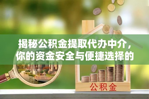 定襄揭秘公积金提取代办中介，你的资金安全与便捷选择的平衡点
