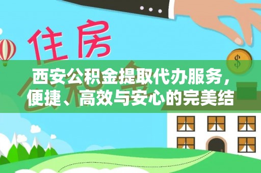 沾化西安公积金提取代办服务，便捷、高效与安心的完美结合