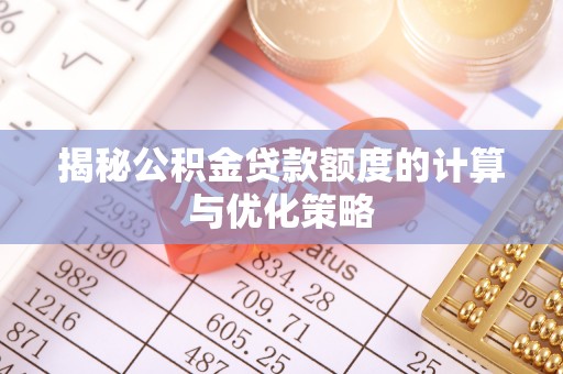 福州揭秘公积金贷款额度的计算与优化策略