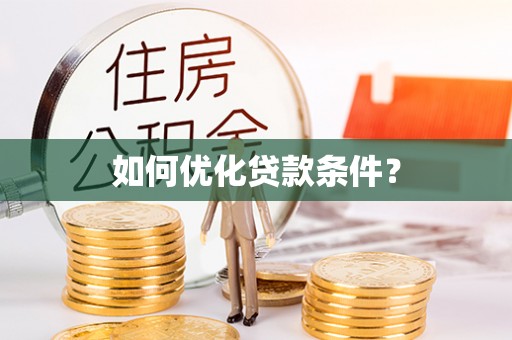 仁寿如何优化贷款条件？