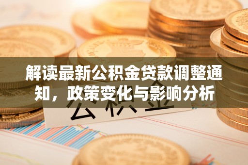 元宝山解读最新公积金贷款调整通知，政策变化与影响分析