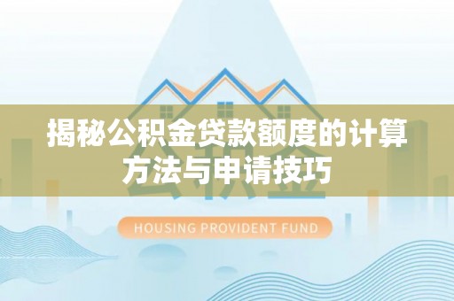 元宝山揭秘公积金贷款额度的计算方法与申请技巧