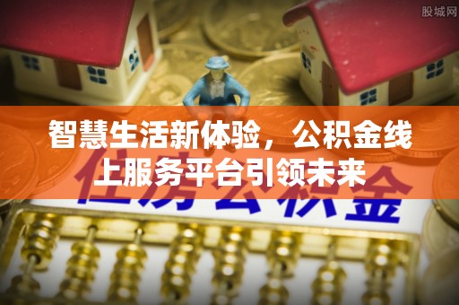松北智慧生活新体验，公积金线上服务平台引领未来