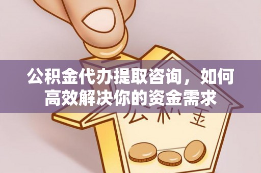 松北公积金代办提取咨询，如何高效解决你的资金需求