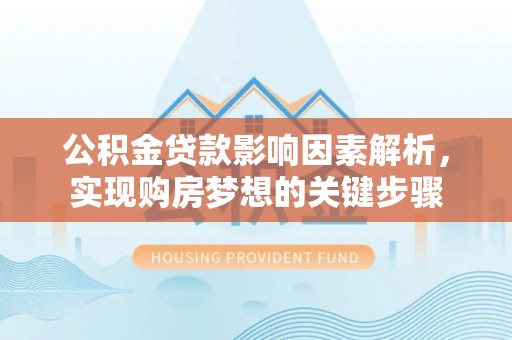 张家港公积金贷款影响因素解析，实现购房梦想的关键步骤