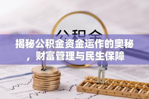 丰台揭秘公积金资金运作的奥秘，财富管理与民生保障