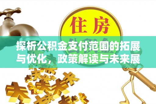 丰台探析公积金支付范围的拓展与优化，政策解读与未来展望