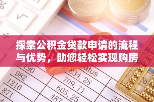 金东探索公积金贷款申请的流程与优势，助您轻松实现购房梦想
