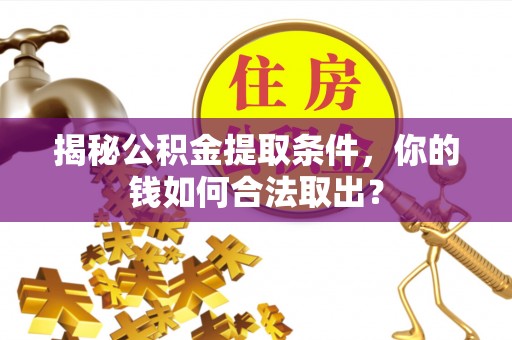 盐田揭秘公积金提取条件，你的钱如何合法取出？