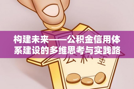 线西构建未来——公积金信用体系建设的多维思考与实践路径