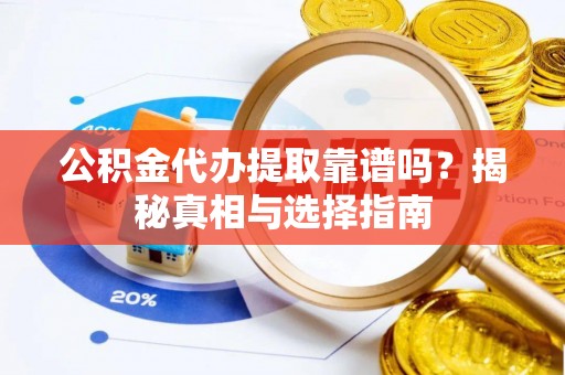 线西公积金代办提取靠谱吗？揭秘真相与选择指南