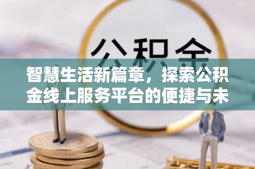 内湖智慧生活新篇章，探索公积金线上服务平台的便捷与未来