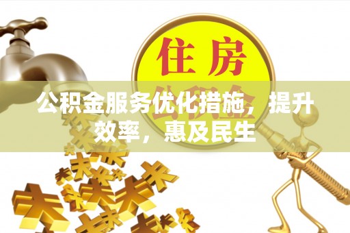 西屯公积金服务优化措施，提升效率，惠及民生