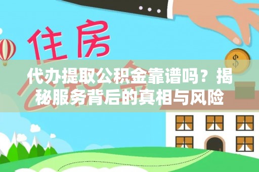 临洮代办提取公积金靠谱吗？揭秘服务背后的真相与风险