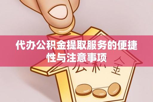 萧县代办公积金提取服务的便捷性与注意事项