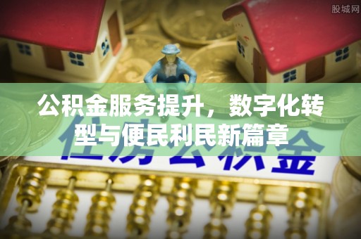 萧县公积金服务提升，数字化转型与便民利民新篇章
