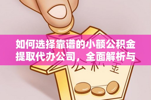 商丘如何选择靠谱的小额公积金提取代办公司，全面解析与实用指南
