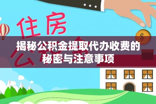 伊金霍洛旗揭秘公积金提取代办收费的秘密与注意事项