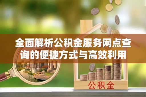 青白江全面解析公积金服务网点查询的便捷方式与高效利用