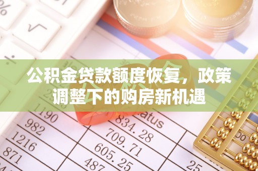 同安公积金贷款额度恢复，政策调整下的购房新机遇