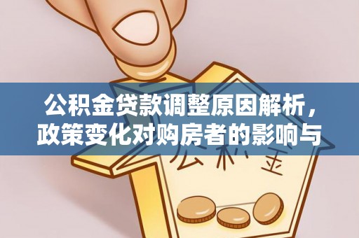 头份公积金贷款调整原因解析，政策变化对购房者的影响与应对
