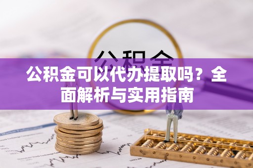 太麻里公积金可以代办提取吗？全面解析与实用指南