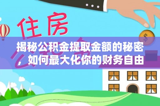 晋江揭秘公积金提取金额的秘密，如何最大化你的财务自由