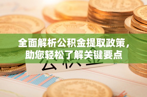 亭湖全面解析公积金提取政策，助您轻松了解关键要点