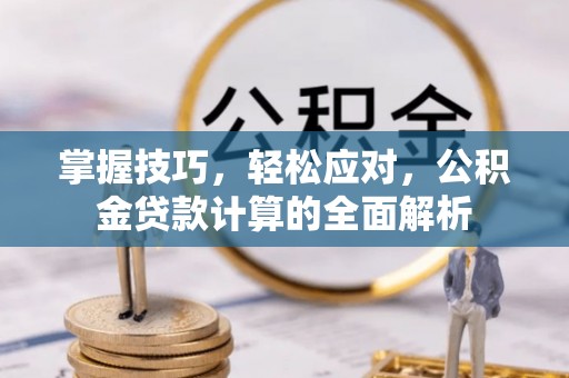 海城掌握技巧，轻松应对，公积金贷款计算的全面解析