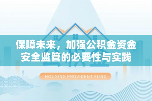 海城保障未来，加强公积金资金安全监管的必要性与实践