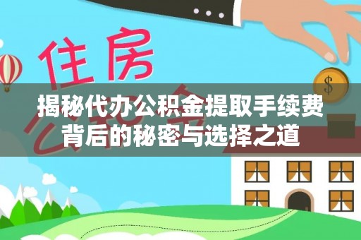 海城揭秘代办公积金提取手续费背后的秘密与选择之道
