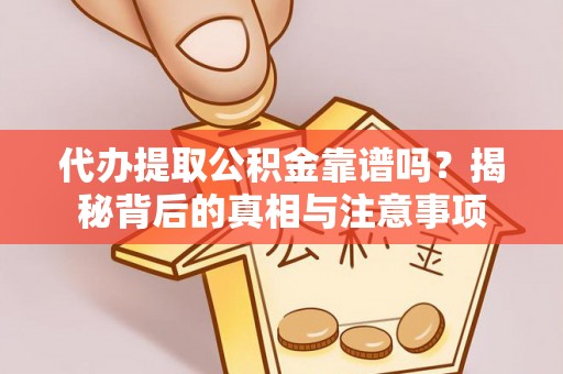 埔心代办提取公积金靠谱吗？揭秘背后的真相与注意事项