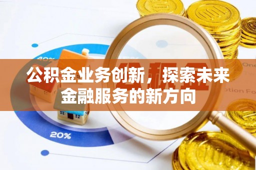 埔心公积金业务创新，探索未来金融服务的新方向