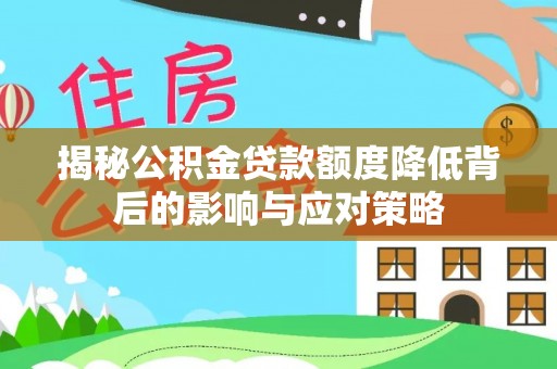 船山揭秘公积金贷款额度降低背后的影响与应对策略