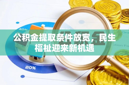清城公积金提取条件放宽，民生福祉迎来新机遇