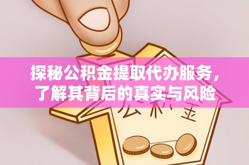 阿坝探秘公积金提取代办服务，了解其背后的真实与风险