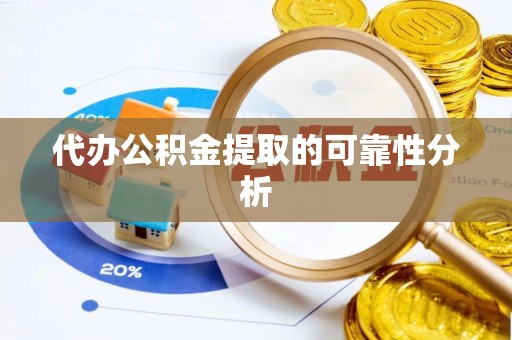 和平代办公积金提取的可靠性分析