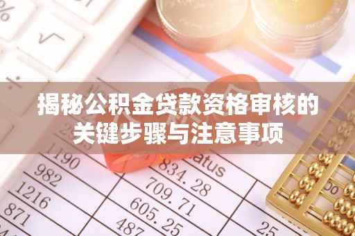 桥东揭秘公积金贷款资格审核的关键步骤与注意事项