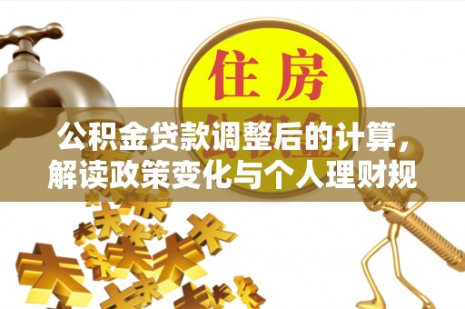 乌恰公积金贷款调整后的计算，解读政策变化与个人理财规划