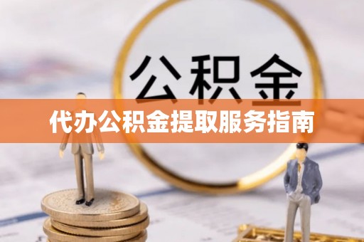 奉贤代办公积金提取服务指南